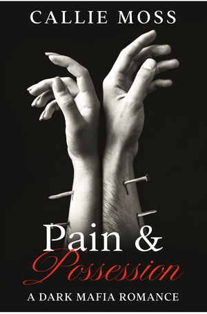 Pain and Possession: A Dark Mafia Romance by Callie Moss