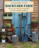 Creating Your Backyard Farm: How to grow fruit and vegetables and raise chickens and bees by Nicki Trench