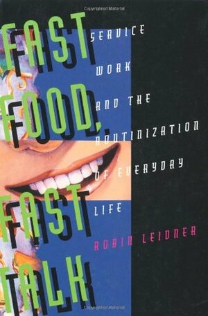 Fast Food, Fast Talk: Service Work and the Routinization of Everyday Life by Robin Leidner, Robin Leinder