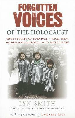 Forgotten Voices of The Holocaust: A new history in the words of the men and women who survived by Lyn Smith
