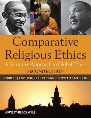 Comparative Religious Ethics: A Narrative Approach to Global Ethics by Darrell J. Fasching, Dell Dechant, David M. Lantigua