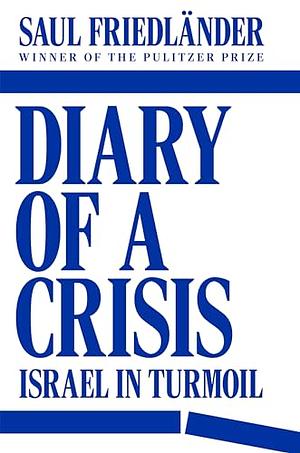 Diary of a Crisis: Israel in Turmoil by Saul Friedlander