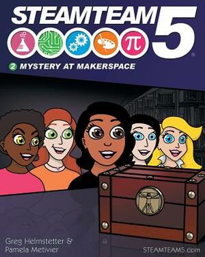 Steamteam 5: Mystery at Makerspace by Greg Helmstetter, Pamela Metivier