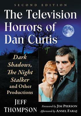 The Television Horrors of Dan Curtis: Dark Shadows, the Night Stalker and Other Productions, 2D Ed. by Jeff Thompson