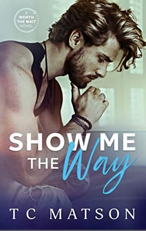 Show Me the Way  by T.C. Matson