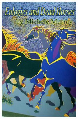 Eulogies and Dead Horses: Adventures and Interesting Situations in the Life of a Traveling Geologist by Michele Murray