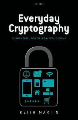 Everyday Cryptography: Fundamental Principles and Applications by Keith M. Martin