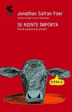 Se niente importa: Perché mangiamo gli animali? by Jonathan Safran Foer