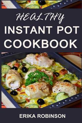 Healthy Instant Pot Cookbook: Precise Meal Plans and Recipes for Beginners (Soups, Stews, and Chili, with Meat and Poultry Cooking Instructions) by Erika Robinson