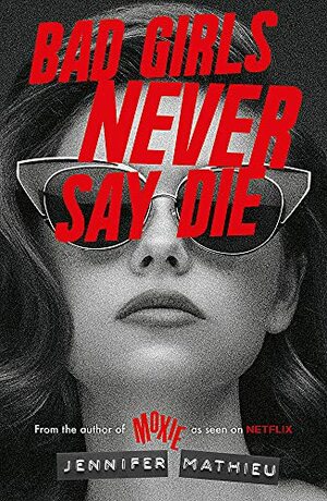Bad Girls Never Say Die by Jennifer Mathieu