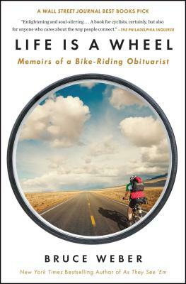 Life Is a Wheel: Memoirs of a Bike-Riding Obituarist by Bruce Weber