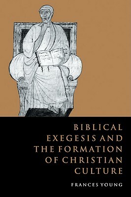 Biblical Exegesis and the Formation of Christian Culture by Frances M. Young