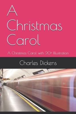 A Christmas Carol: A Christmas Carol with 20+ Illustration by Charles Dickens