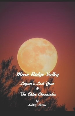 Moon Ridge Valley: Logan's Lost Year & The Chloe Chronicles by Ashley Davis