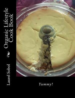 Organic Lifestyle Cook Book by Sophia Sobol, Laura Sobol, Vivian Sobol