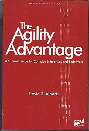 The Agility Advantage: A Survival Guide for Complex Enterprises and Endeavors by David S. Alberts