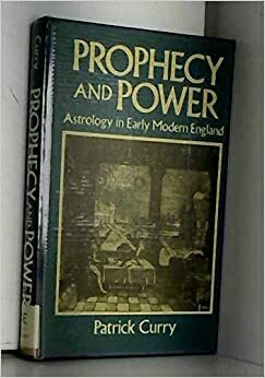 Prophecy and Power: Astrology in Early Modern England by Patrick Curry