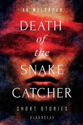 Death of the Snake Catcher: Short Stories by Ak Welsapar