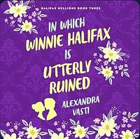 In Which Winnie Halifax Is Utterly Ruined by Alexandra Vasti