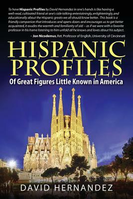 Hispanic Profiles: Of Great Figures Little Known in America by David Hernandez