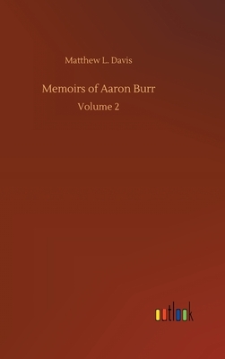 Memoirs of Aaron Burr by Matthew L. Davis