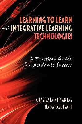 Learning to Learn with Integrative Learning Technologies (Ilt): A Practical Guide for Academic Success (Hc) by Anastasia Kitsantas, Nada Dabbagh