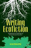 Writing Ecofiction: Navigating the Challenges of Environmental Narrative by Kevan Manwaring