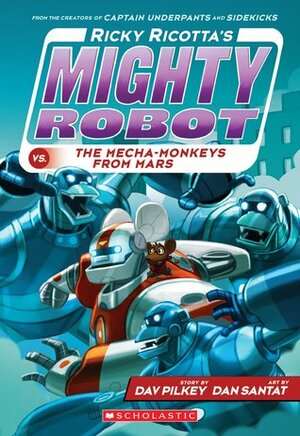 Ricky Ricotta's Mighty Robot vs. the Mecha-Monkeys from Mars by Dan Santat, Dav Pilkey