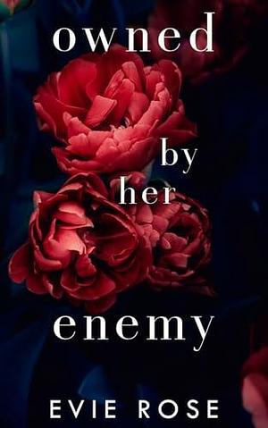 Owned by her Enemy: a Mafia Arranged Marriage Romance by Evie Rose, Evie Rose