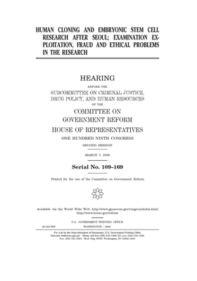 Human cloning and embryonic stem cell research after Seoul: examination exploitation, fraud, and ethical problems in the research by Committee on Government Reform (house), United St Congress, United States House of Representatives