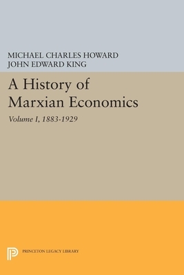 A History of Marxian Economics, Volume I: 1883-1929 by Michael Charles Howard, John Edward King