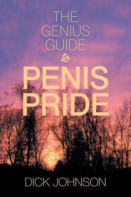 The Genius Guide to Penis Pride by Dick Johnson