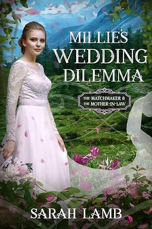 Millie's Wedding Dilemma: The Matchmaker and the Mother-in-Law by Sarah Lamb, Sarah Lamb