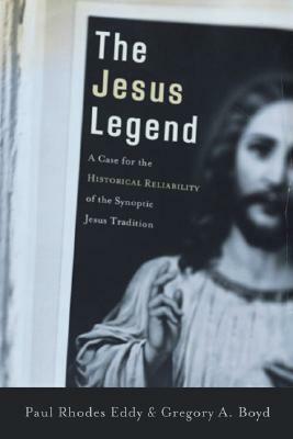 The Jesus Legend: A Case for the Historical Reliability of the Synoptic Jesus Tradition by Paul Rhodes Eddy, Gregory A. Boyd