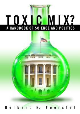 Toxic Mix? a Handbook of Science and Politics by Herbert N. Foerstel