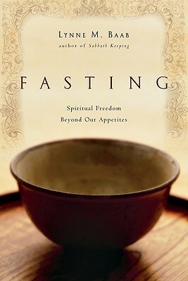 Fasting: Spiritual Freedom Beyond Our Appetites by Lynne M. Baab