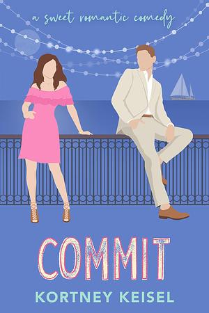 Commit: A Second Chance Sweet Romantic Comedy by Kortney Keisel, Kortney Keisel