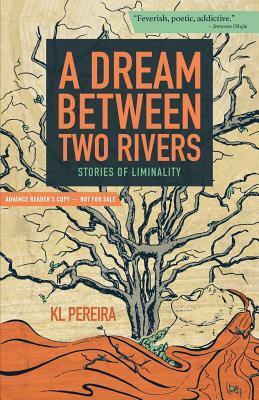 A Dream Between Two Rivers: Stories of Liminality by K.L. Pereira