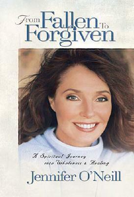 From Fallen To Forgiven: A Spiritual Journey Into Wholeness And Healing by Jennifer O'Neill