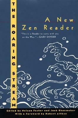 The Roaring Stream: A New Zen Reader by Nelson Foster, Jack Shoemaker