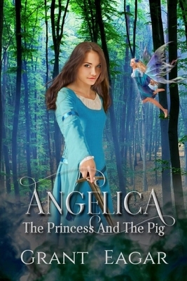 Angelica: The Princess and the Pig (Large Print) by Grant Eagar