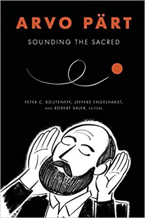 Arvo Pärt: Sounding the Sacred by Jeffers Engelhardt, Peter C. Bouteneff, Robert Saler