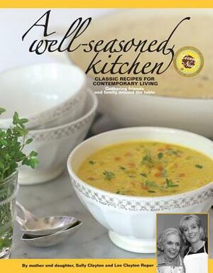 A Well-Seasoned Kitchen: Classic Recipes for Contemporary Living by Lee Clayton Roper, Sally Clayton