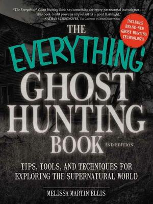 The Everything Ghost Hunting Book: Tips, Tools, and Techniques for Exploring the Supernatural World by Melissa Martin Ellis