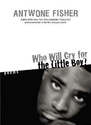 Who Will Cry for the Little Boy?: Poems by Antwone Quenton Fisher