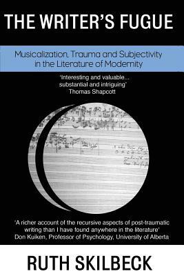 The Writer's Fugue: Musicalization, Trauma and Subjectivity in the Literature of Modernity by Ruth Skilbeck