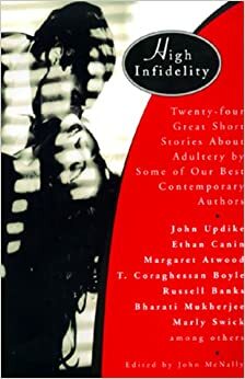 High Infidelity: 24 Great Short Stories About Adultery By Some Of Our Best Contemporary Authors by John McNally