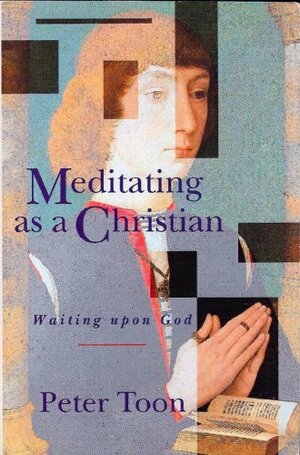 Meditating as a Christian: Waiting Upon God by Peter Toon