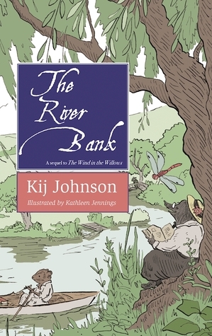 The River Bank: A Sequel to Kenneth Grahame's The Wind in the Willows by Kij Johnson