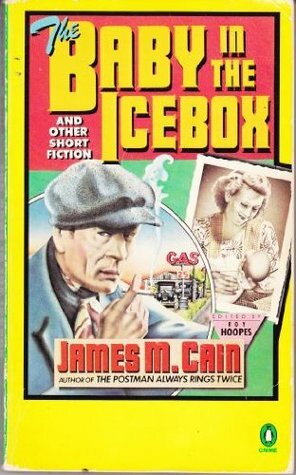 The Baby in the Icebox and Other Short Fiction by James M. Cain, Roy Hoopes
